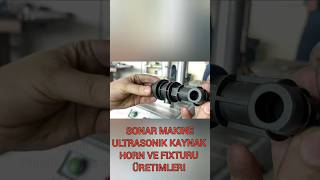 Sonar makine Ultrasonik kaynak Horn ve fixturu üretimi Pa66 gf30 elyaflı Otomotiv Medikal [upl. by Sinclare796]