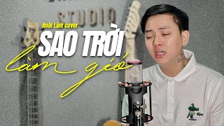 SAO TRỜI LÀM GIÓ  NAL  Hoài Lâm Cover [upl. by Shafer]