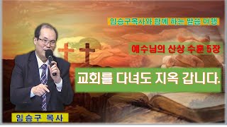 교회를 다녀도 지옥 갑니다 예수님의 산상수훈 5장편  24년05월28일  임승구목사와 함께하는 말씀 여행 [upl. by Notfilc]