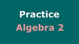 Algebra 2 Practice Full Course  Practice Sets  Practice Test Solutions [upl. by Neahs]