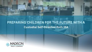 Preparing Children for the Future with a SelfDirected Custodial Roth IRA  Madison Trust [upl. by Nilcaj835]