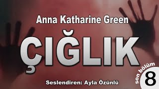 ÇIĞLIK 8 ve Son Bölüm  Anna Katharine Green  Sesli Kitap [upl. by Eba]