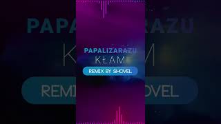 KŁAM  PAPALIZARAZU SHOVEL REMIX [upl. by Anoy]