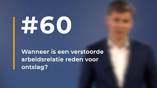 60  Wanneer is een verstoorde arbeidsrelatie reden voor ontslag [upl. by Omrelliug273]