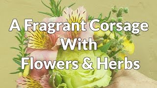 How To Make A Fragrant Corsage With Flowers amp Herbs [upl. by Tebazile740]