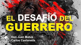 EL DESAFIO DEL GUERRERO  por don Juan Matus carloscastaneda elladoactivodelinfinito [upl. by Merc]