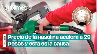 A llenar el tanque precio de gasolina acelera a 29 pesos y esta es la causa [upl. by Lunn]