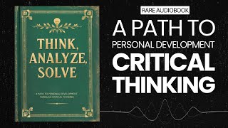 Think Analyze Solve A Path to Personal Development Through Critical Thinking Audiobook [upl. by Ahsitan417]