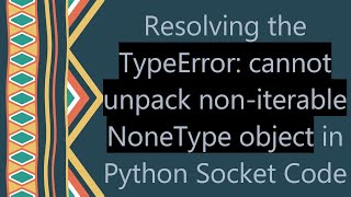 Resolving the TypeError cannot unpack noniterable NoneType object in Python Socket Code [upl. by Lindley]