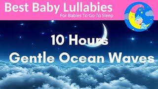 10 Hours Lullaby for Babies To Go To Sleep With Gentle Ocean Waves Relaxing Baby Music [upl. by Assela]