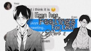 Eren has feelings for Levi  Part 1  Ereri  AoT Texts [upl. by Norwood]