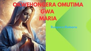 OKWEHONGERA OMUTIMA GWA MARIA RUNYORORUTOORO PRAYER [upl. by Repohtsirhc]