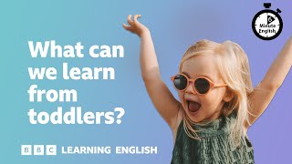 What can we learn from toddlers ⏲️ 6 Minute English [upl. by Esidnac]