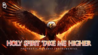 HOLY SPIRIT TAKE ME HIGHER  PROPHETIC WARFARE INSTRUMENTAL [upl. by Floria92]