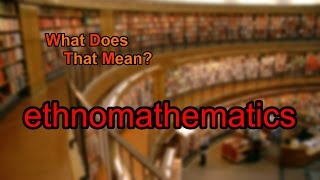 What does ethnomathematics mean [upl. by Gnilrac444]