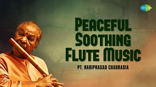 Pandit Hariprasad Chaurasia  Peaceful Soothing Flute Music  Indian Classical Instrumental Music [upl. by Atniuq]