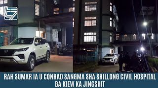 SHAH SUMAR U CM CONRAD SANGMA HA SHILLONG CIVIL HOSPITAL BA KIEW KA JINGSHIT [upl. by Lepper]