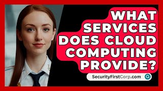 What Services Does Cloud Computing Provide  SecurityFirstCorpcom [upl. by Wagoner739]