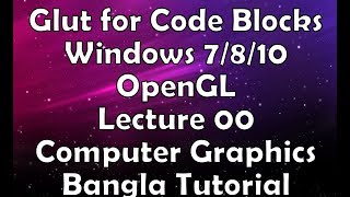 Glut for Code Blocks  Windows 7810  OpenGL  Lecture 00  Computer Graphics Bangla Tutorial [upl. by Frye]