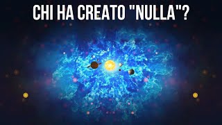 Se lUniverso si è formato dal Nulla chi ha creato il Nulla [upl. by Nathanil]