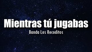 LETRA Banda Los Recoditos  Mientras Tu Jugabas [upl. by Jensen]