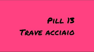 Pill 13  TRAVE ACCIAIO [upl. by Beaston]