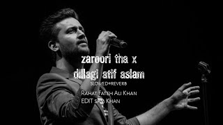 zaroori tha x dillagi atif aslam  slowed reverb [upl. by Sedgewick]