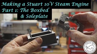 MT25 Part 1  Making a Stuart 10V Steam Engine The Boxbed and Soleplate By Andrew Whale [upl. by Cairns]