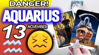 Aquarius ♒😖 DANGER 🔴SOMETHING SERIOUS IS HAPPENING❌ horoscope for today NOVEMBER 13 2024 ♒ tarot [upl. by Grider]