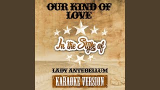 Our Kind of Love In the Style of Lady Antebellum Karaoke Version [upl. by Esdnil]