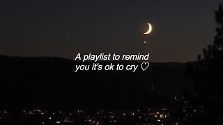 A playlist to remind you its ok to cry ♡ [upl. by Einnoj673]