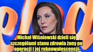 Michał Wiśniewski informuje o stanie zdrowia żony po operacji – szczegóły i przebieg rekonwalesc [upl. by Bekah]