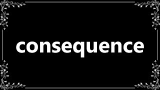 Consequence  Definition and How To Pronounce [upl. by Thorpe]