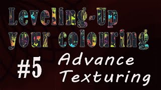 LevelingUp your colouring  5 Advance Texturing ReUpload [upl. by Halas]