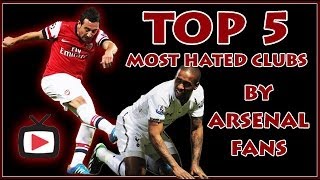 Top 5 Most Hated Clubs If Your An Arsenal Fan  ArsenalFanTVcom [upl. by Eelnayr625]