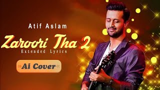 Zaroori Tha 2  Atif Aslam  Ai Cover  Unplugged [upl. by Mellitz96]