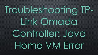 Troubleshooting TPLink Omada Controller Java Home VM Error [upl. by Richel]