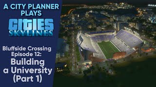 A City Planner Plays Cities Skylines Building a University Part 1  Bluffside Crossing Ep 12 [upl. by Eserrehs]