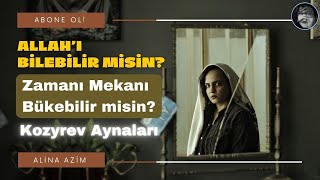 ALLAHI BİLEBİLİR MİSİN  Zamanı Mekanı Bükebilir misin  Kozyrev Aynaları [upl. by Clementis]