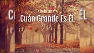 Ramón Iriarte Estivalez  Cuán Grande Es Él [upl. by Horsey]