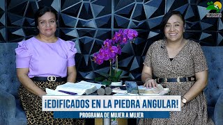 ¡Edificados En La Piedra Angular  Programa De Mujer A Mujer [upl. by Eloken]