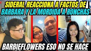 😲SIDERAL REACCIONA A FACTOS DE BARBARA😲LA MORDIDA A RONCHAS😲BARBIEFLOWERS ESO NO SE HACE [upl. by Alberto]