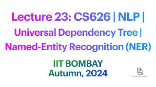 Lecture 23 CS626 Universal Dependency Tree  NamedEntity Recognition NER  IIT Bombay  2024 [upl. by Nikolaos]