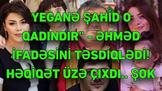 YEGANƏ ŞAHİD O QADINDIR”  ƏHMƏD İFADƏSİNİ TƏSDİQLƏDİ HƏQİQƏT ÜZƏ ÇIXDI [upl. by Wain]