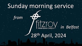 Sunday morning worship  Fitzroy Presbyterian Church Belfast 28th April 2024 [upl. by Arun612]