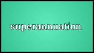 Superannuation Meaning [upl. by Schlessinger790]