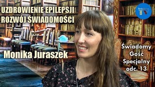 UZDROWIENIE Z EPILEPSJI I ROZWÓJ ŚWIADOMOŚCI  Monika Juraszek  odc 13 [upl. by Stedmann]