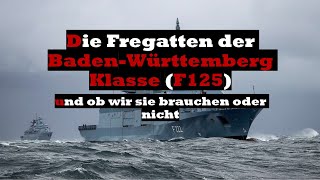 Die Fregatten der Baden Württemberg Klasse F125 und ob wir sie brauchen oder nicht [upl. by Nnagrom]