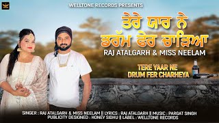 TERE YAAR NE DRUM FER CHARHEYA  RAJ ATALGARH amp MISS NEELAM  NEW PUNJABI SONG 2022 [upl. by Kilam]