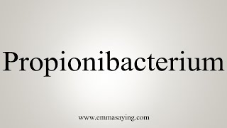 How To Say Propionibacterium [upl. by Edrahs]